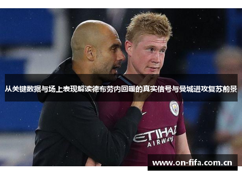从关键数据与场上表现解读德布劳内回暖的真实信号与曼城进攻复苏前景